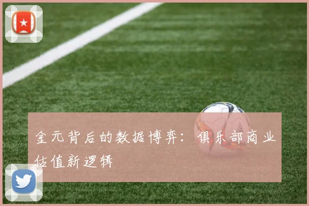 金元背后的数据博弈：俱乐部商业估值新逻辑