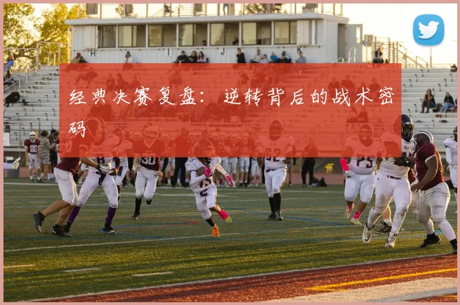 经典决赛复盘：逆转背后的战术密码