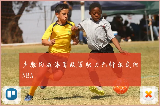 少数民族体育政策助力巴特尔走向NBA